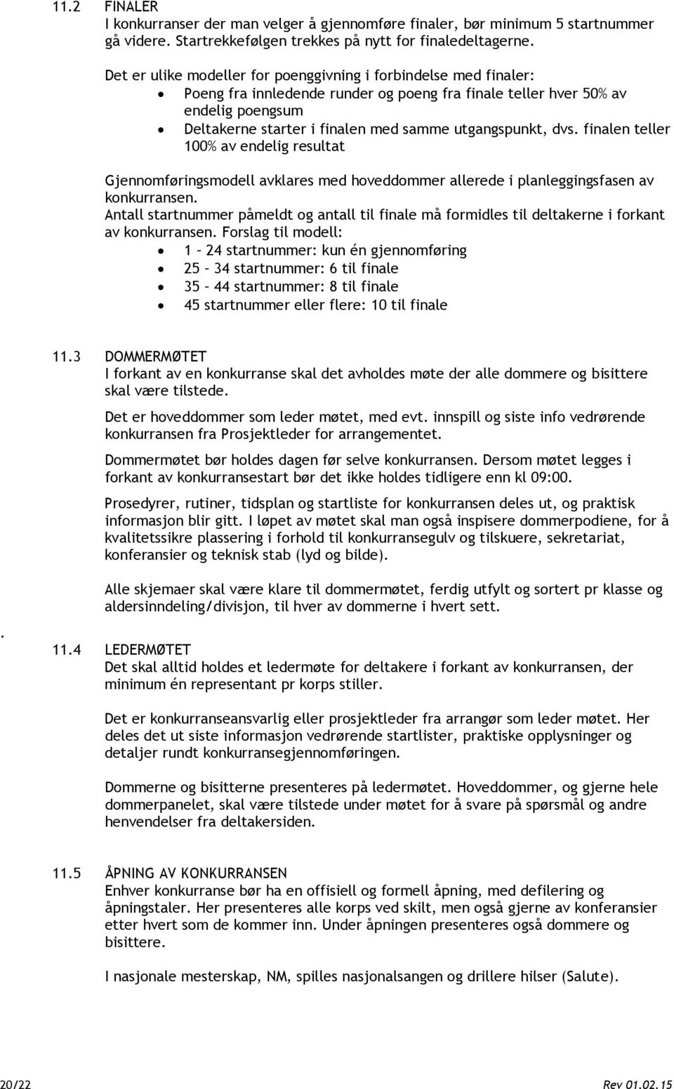 utgangspunkt, dvs. finalen teller 100% av endelig resultat Gjennomføringsmodell avklares med hoveddommer allerede i planleggingsfasen av konkurransen.