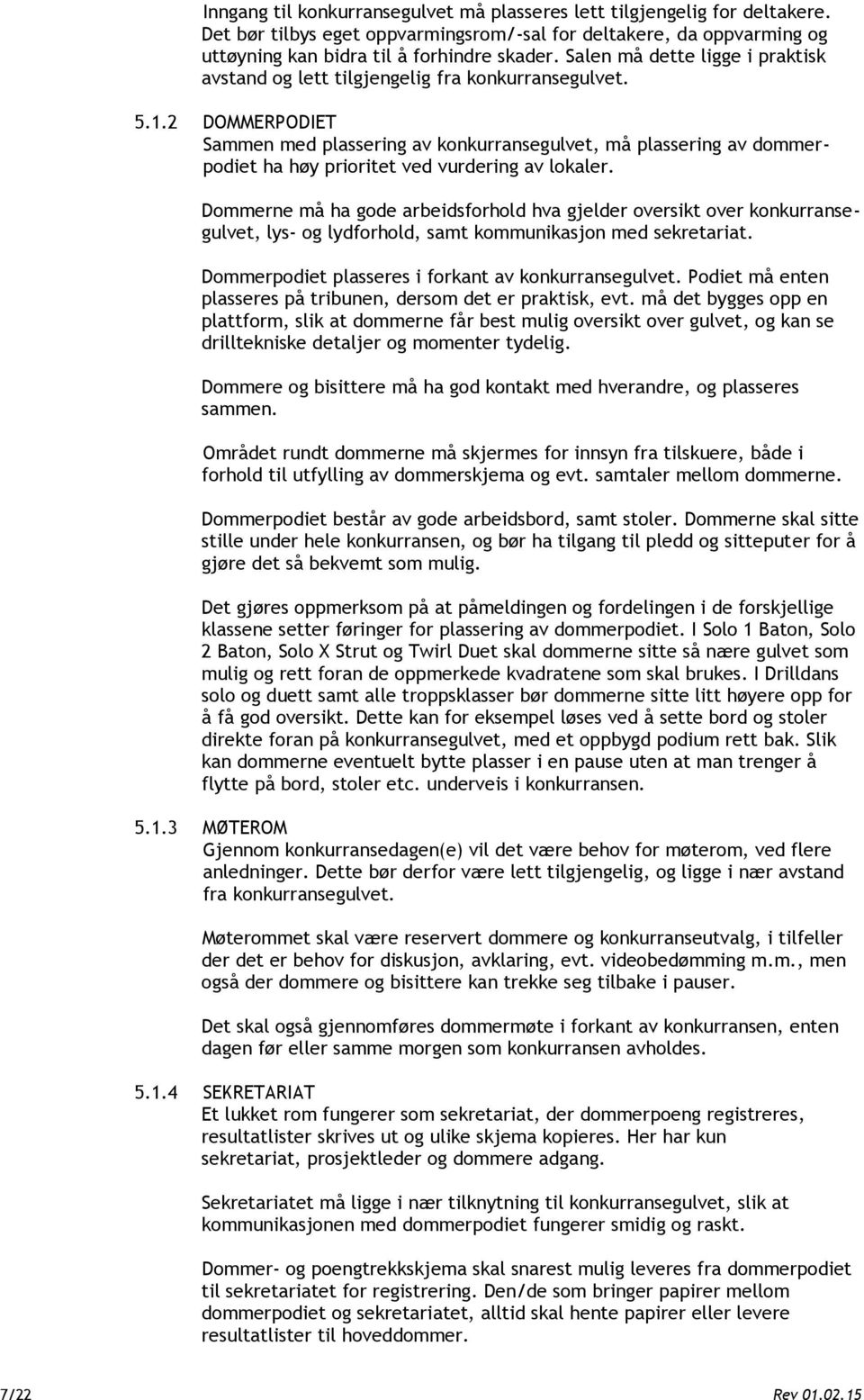 2 DOMMERPODIET Sammen med plassering av konkurransegulvet, må plassering av dommerpodiet ha høy prioritet ved vurdering av lokaler.