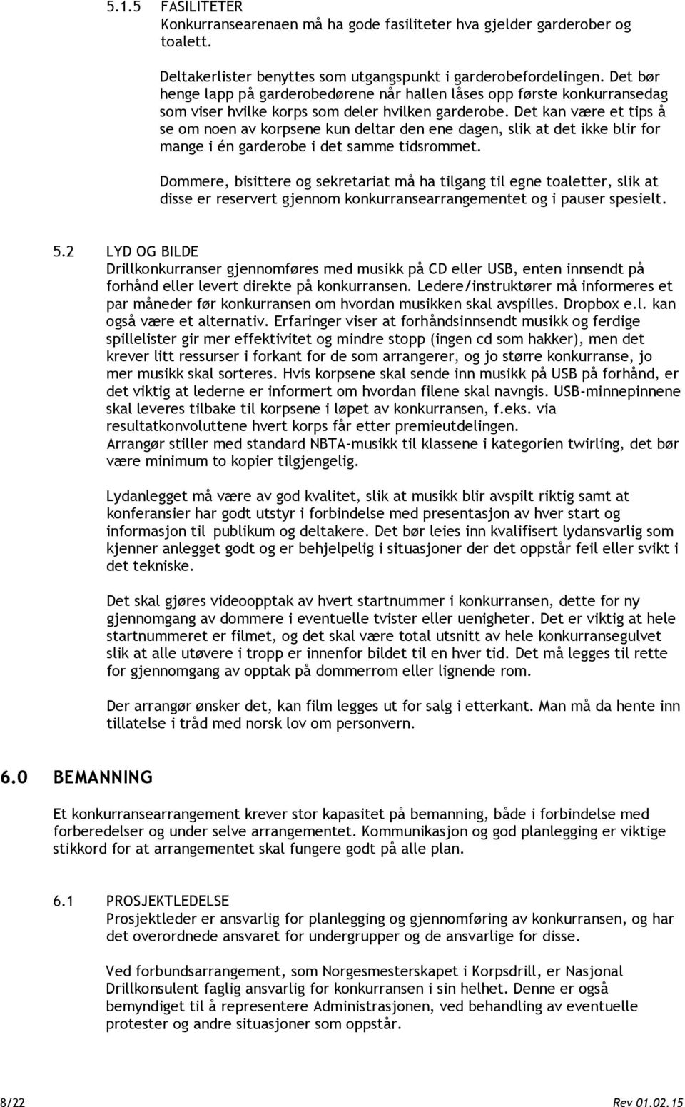 Det kan være et tips å se om noen av korpsene kun deltar den ene dagen, slik at det ikke blir for mange i én garderobe i det samme tidsrommet.