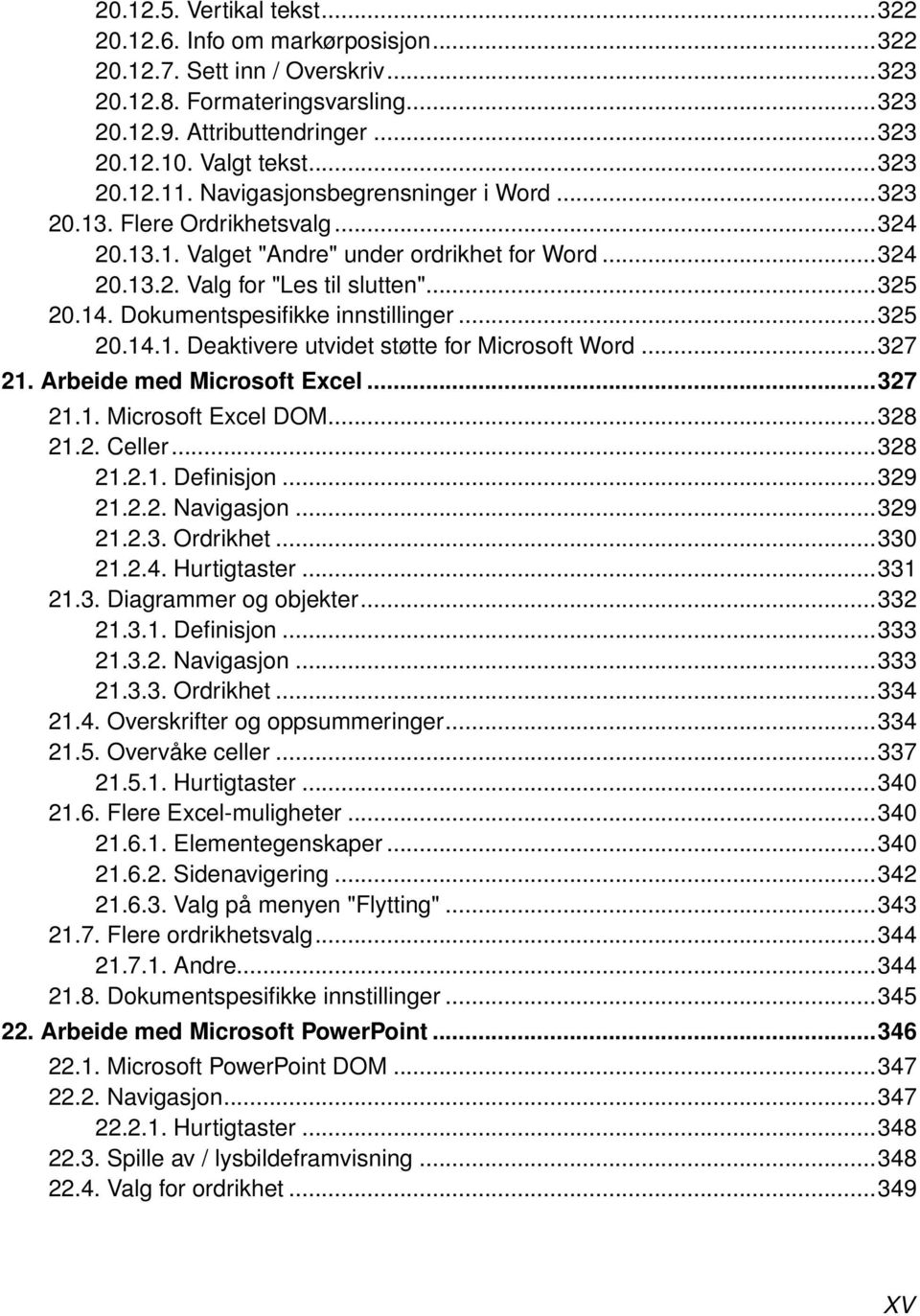 Dokumentspesifikke innstillinger...325 20.14.1. Deaktivere utvidet støtte for Microsoft Word...327 21. Arbeide med Microsoft Excel...327 21.1. Microsoft Excel DOM...328 21.2. Celler...328 21.2.1. Definisjon.