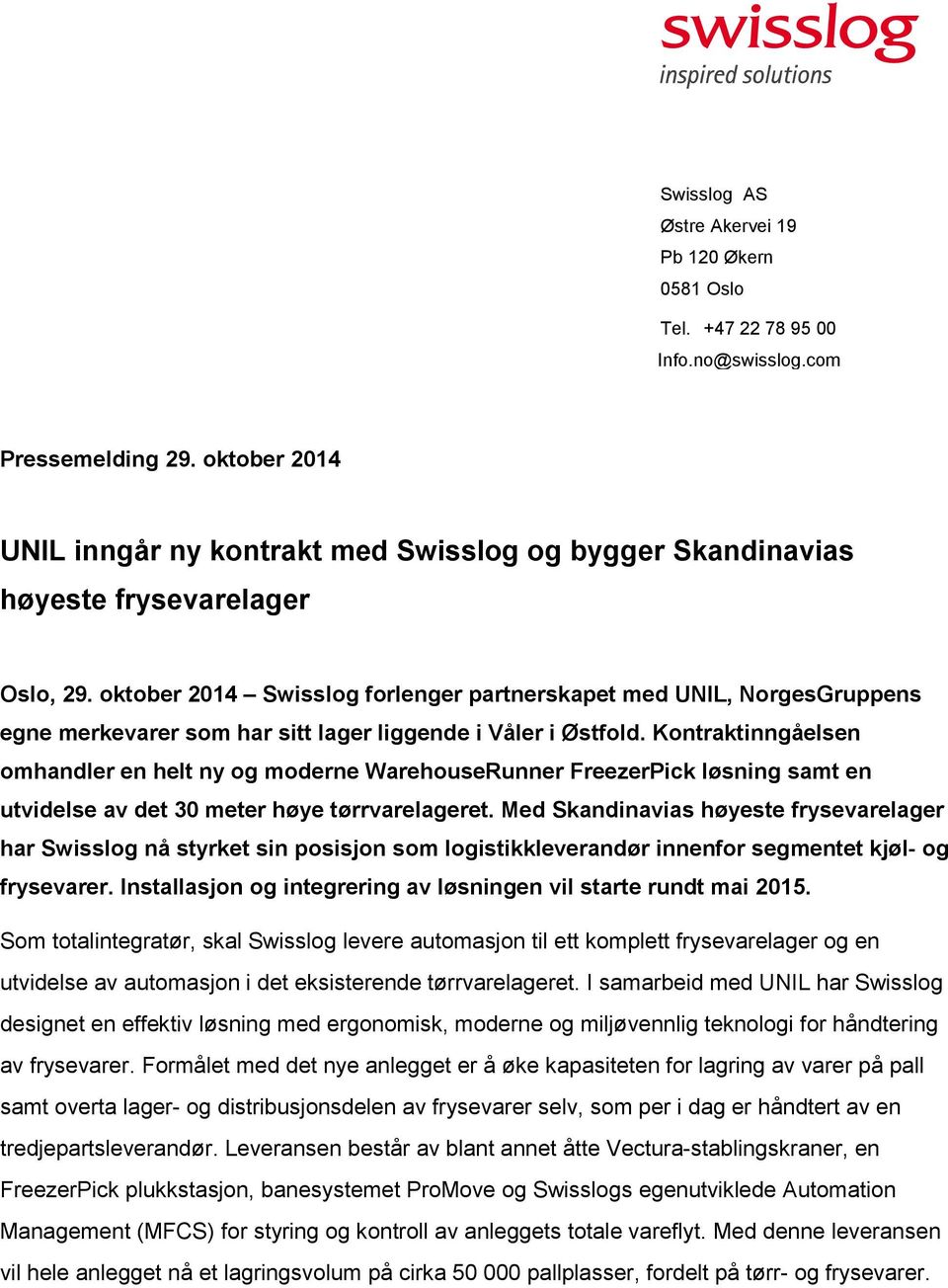 oktober 2014 Swisslog forlenger partnerskapet med UNIL, NorgesGruppens egne merkevarer som har sitt lager liggende i Våler i Østfold.