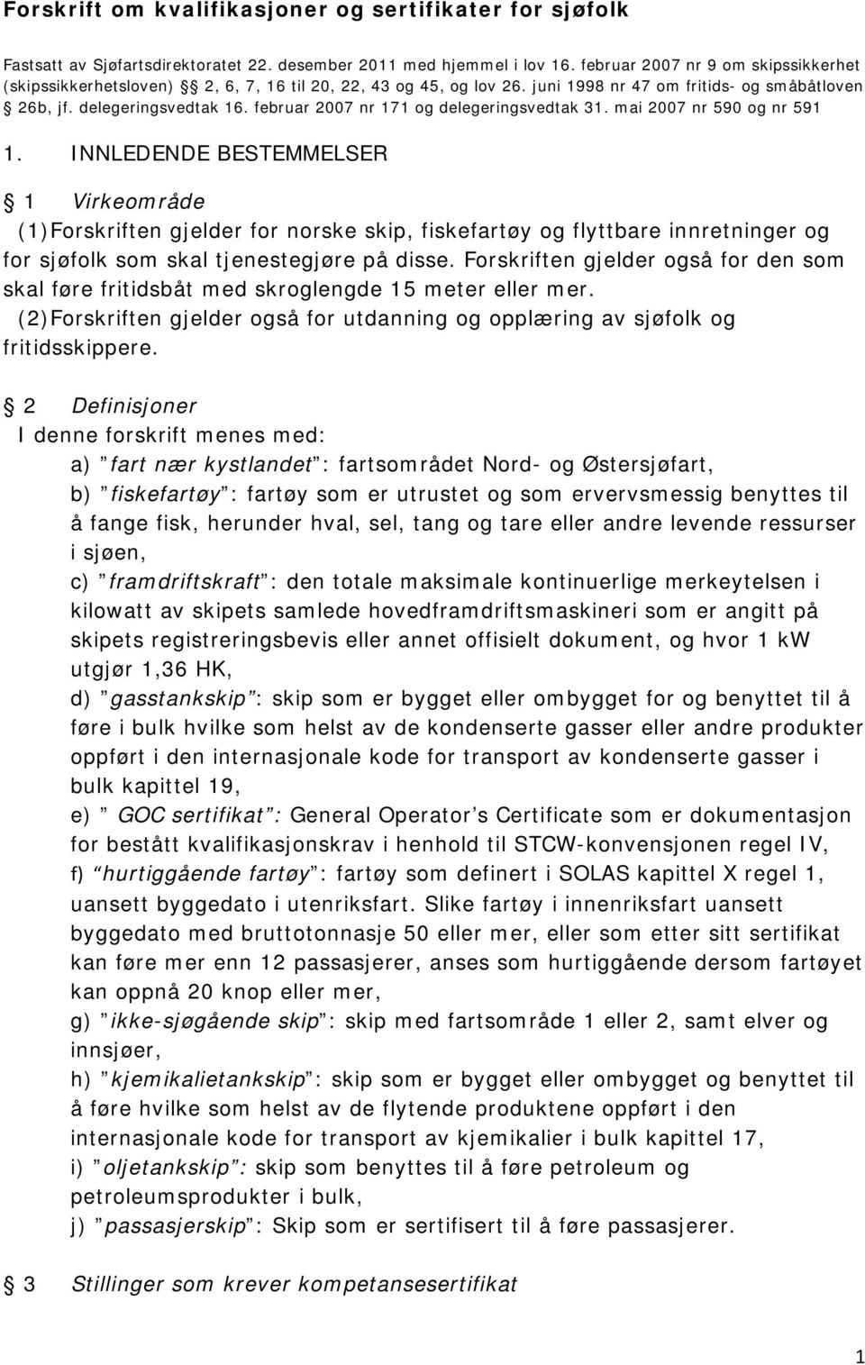 februar 2007 nr 171 og delegeringsvedtak 31. mai 2007 nr 590 og nr 591 1.