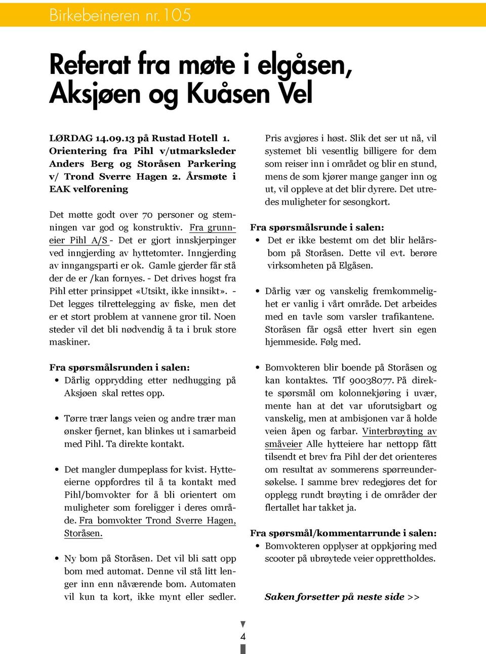 Fra grunneier Pihl A/S - Det er gjort innskjerpinger ved inngjerding av hyttetomter. Inngjerding av inngangsparti er ok. Gamle gjerder får stå der de er /kan fornyes.