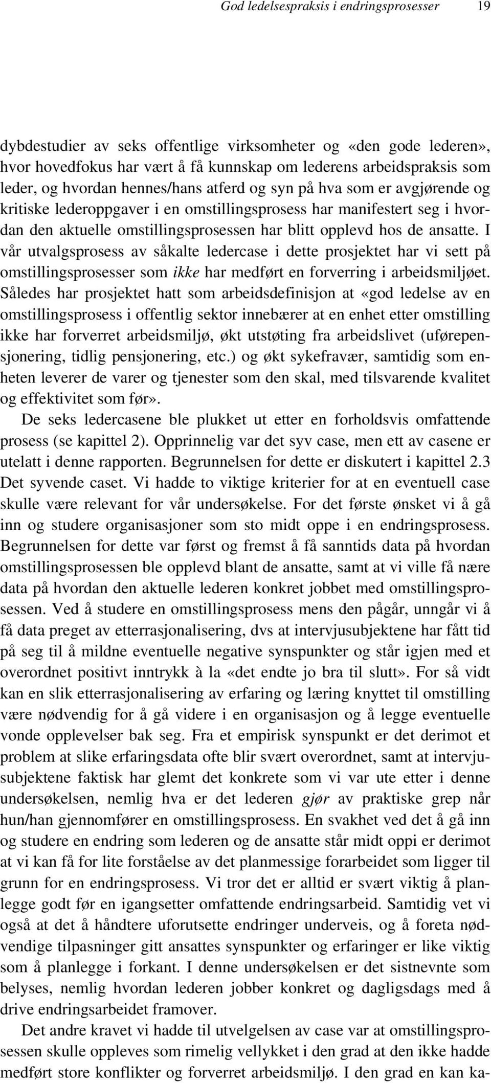 I vår utvalgsprosess av såkalte ledercase i dette prosjektet har vi sett på omstillingsprosesser som ikke har medført en forverring i arbeidsmiljøet.