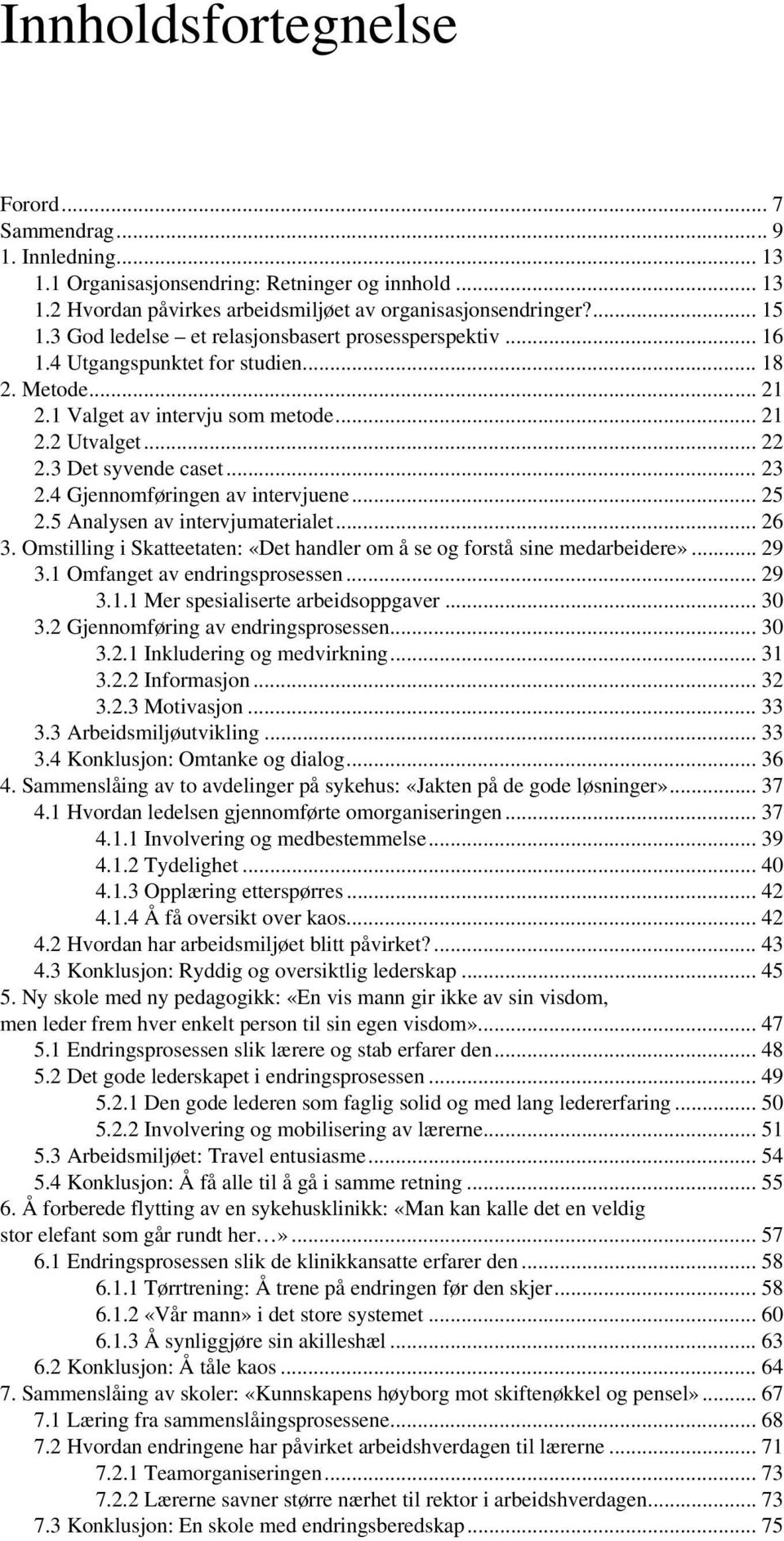 4 Gjennomføringen av intervjuene... 25 2.5 Analysen av intervjumaterialet... 26 3. Omstilling i Skatteetaten: «Det handler om å se og forstå sine medarbeidere»... 29 3.1 Omfanget av endringsprosessen.