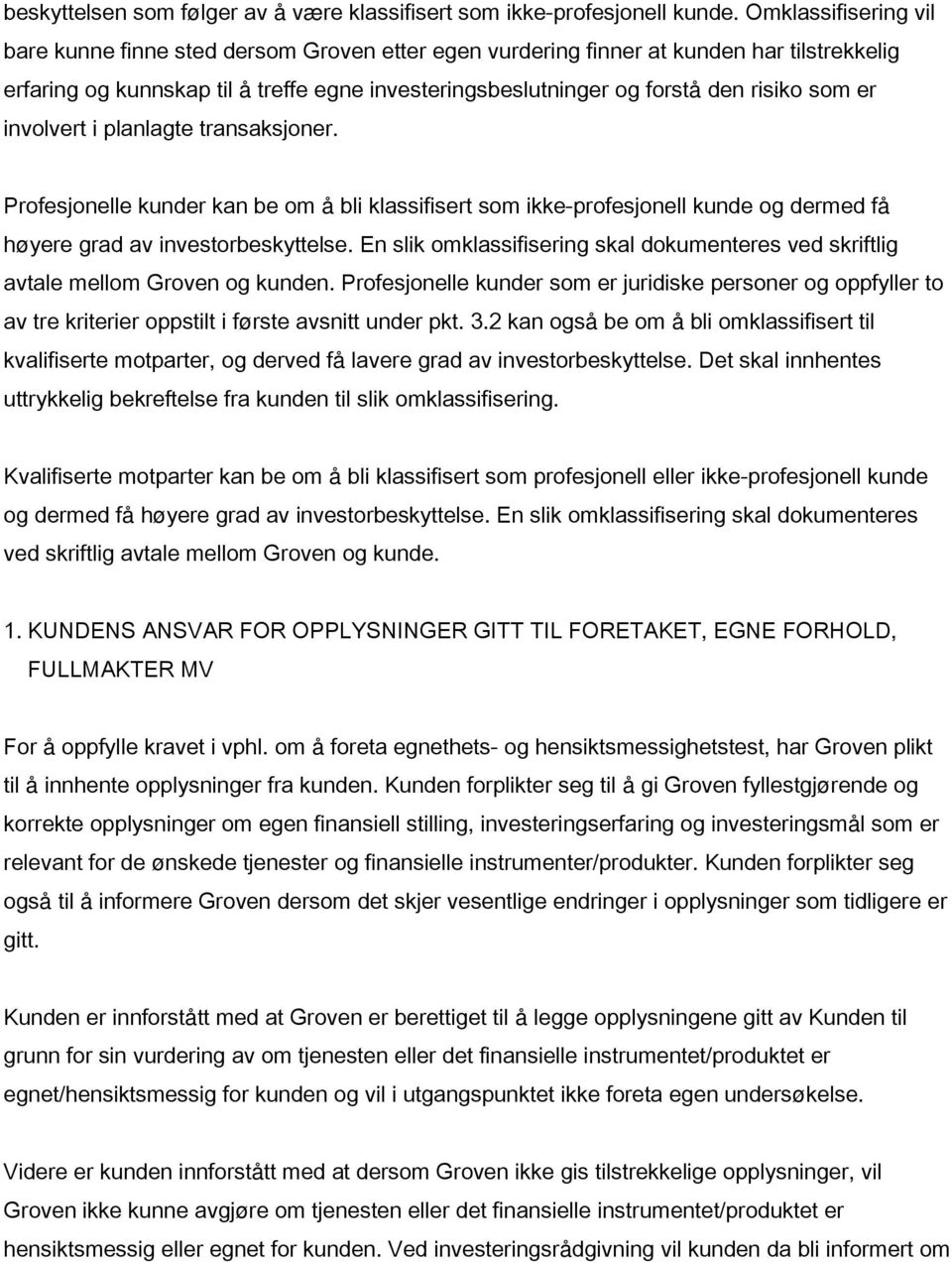 som er involvert i planlagte transaksjoner. Profesjonelle kunder kan be om å bli klassifisert som ikke-profesjonell kunde og dermed få høyere grad av investorbeskyttelse.