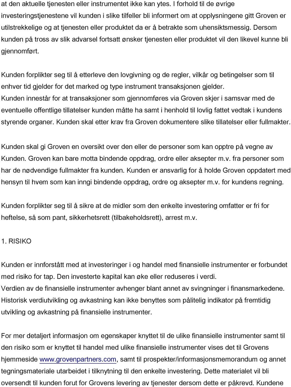 uhensiktsmessig. Dersom kunden på tross av slik advarsel fortsatt ønsker tjenesten eller produktet vil den likevel kunne bli gjennomført.