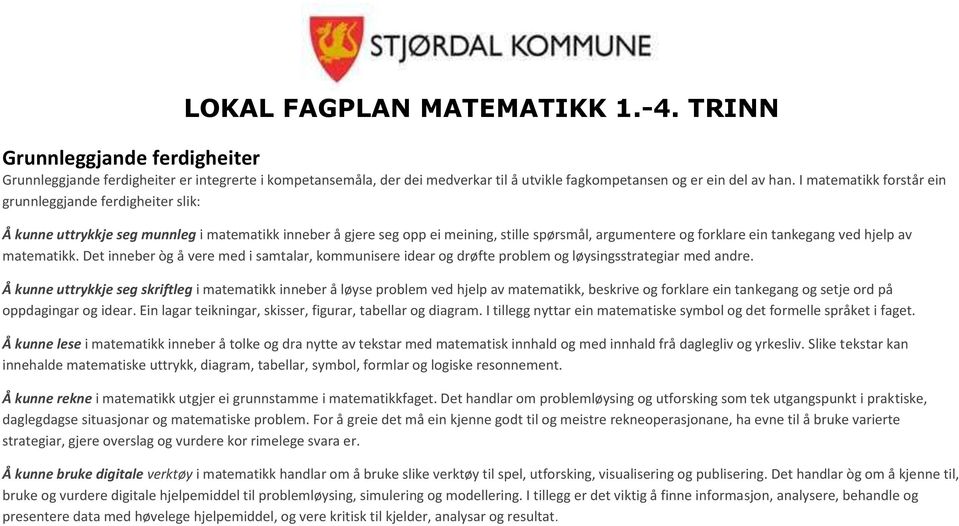 hjelp av matematikk. Det inneber òg å vere med i samtalar, kommunisere idear og drøfte problem og løysingsstrategiar med andre.