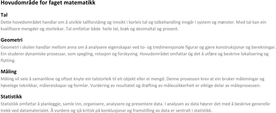 Geometri Geometri i skolen handlar mellom anna om å analysere eigenskapar ved to- og tredimensjonale figurar og gjere konstruksjonar og berekningar.