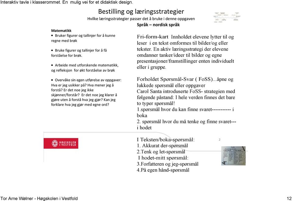 tallinjer for å få forståelse for brøk. Arbeide med utforskende matematikk, og refleksjon for økt forståelse av brøk Overvåke sin egen utførelse av oppgaver: Hva er jeg usikker på?