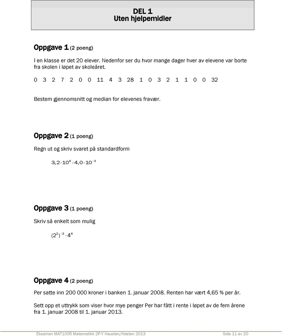 Oppgave 2 (1 poeng) Regn ut og skriv svaret på standardform 3,2 10 4,0 10 8 3 Oppgave 3 (1 poeng) Skriv så enkelt som mulig 2 3 4 (2 ) 4 Oppgave 4 (2 poeng) Per satte inn 200