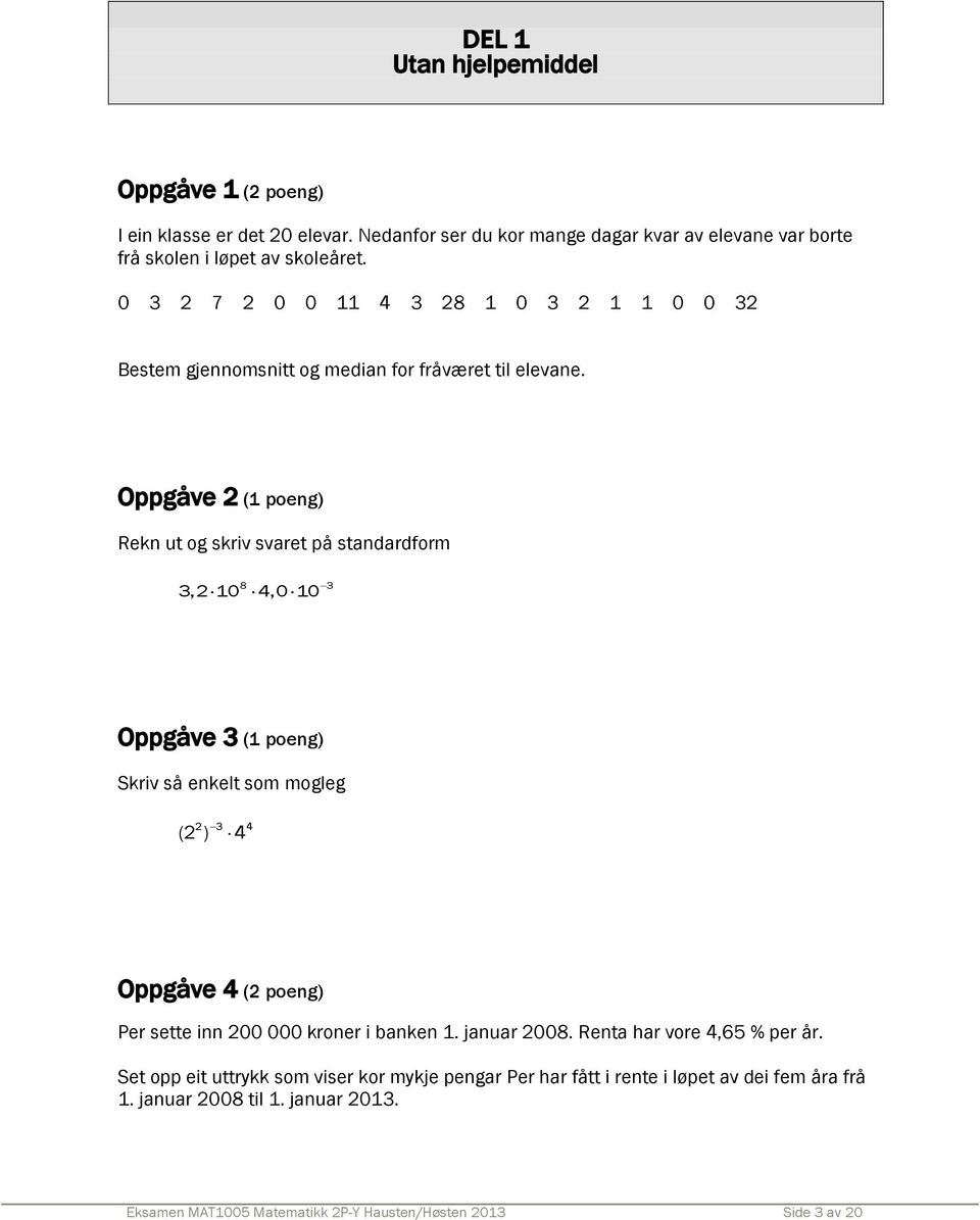 Oppgåve 2 (1 poeng) Rekn ut og skriv svaret på standardform 3,2 10 4,0 10 8 3 Oppgåve 3 (1 poeng) Skriv så enkelt som mogleg 2 3 4 (2 ) 4 Oppgåve 4 (2 poeng) Per sette inn 200