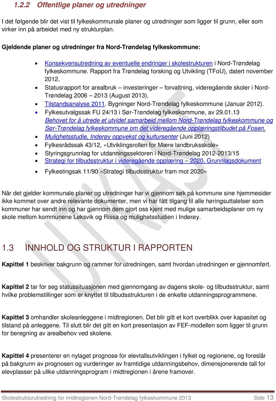 Rapport fra Trøndelag forsking og Utvikling (TFoU), datert november 2012. Statusrapport for arealbruk investeringer forvaltning, videregående skoler i Nord- Trøndelag 2006 2013 (August 2013).