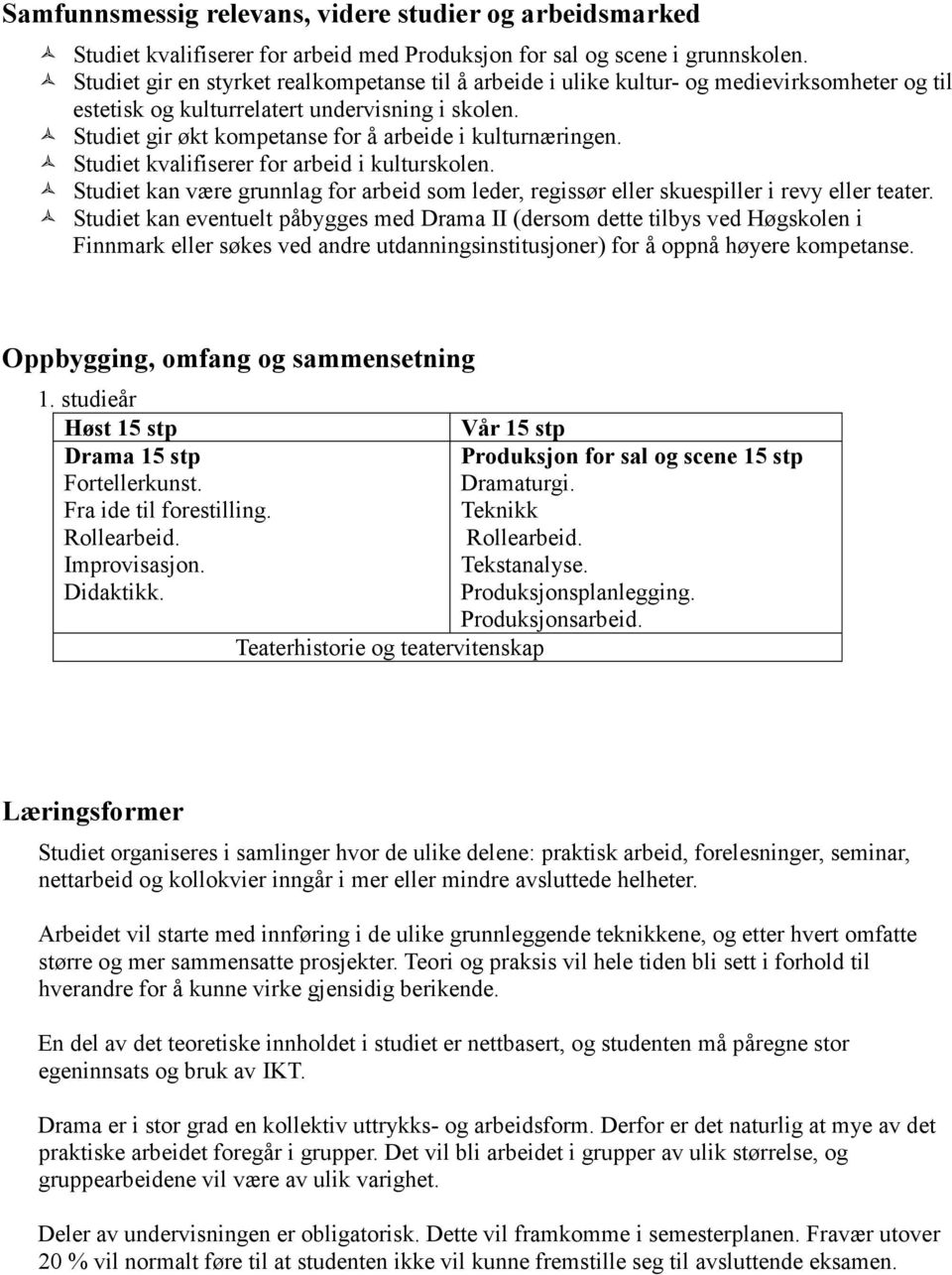 Studiet gir økt kompetanse for å arbeide i kulturnæringen. Studiet kvalifiserer for arbeid i kulturskolen.