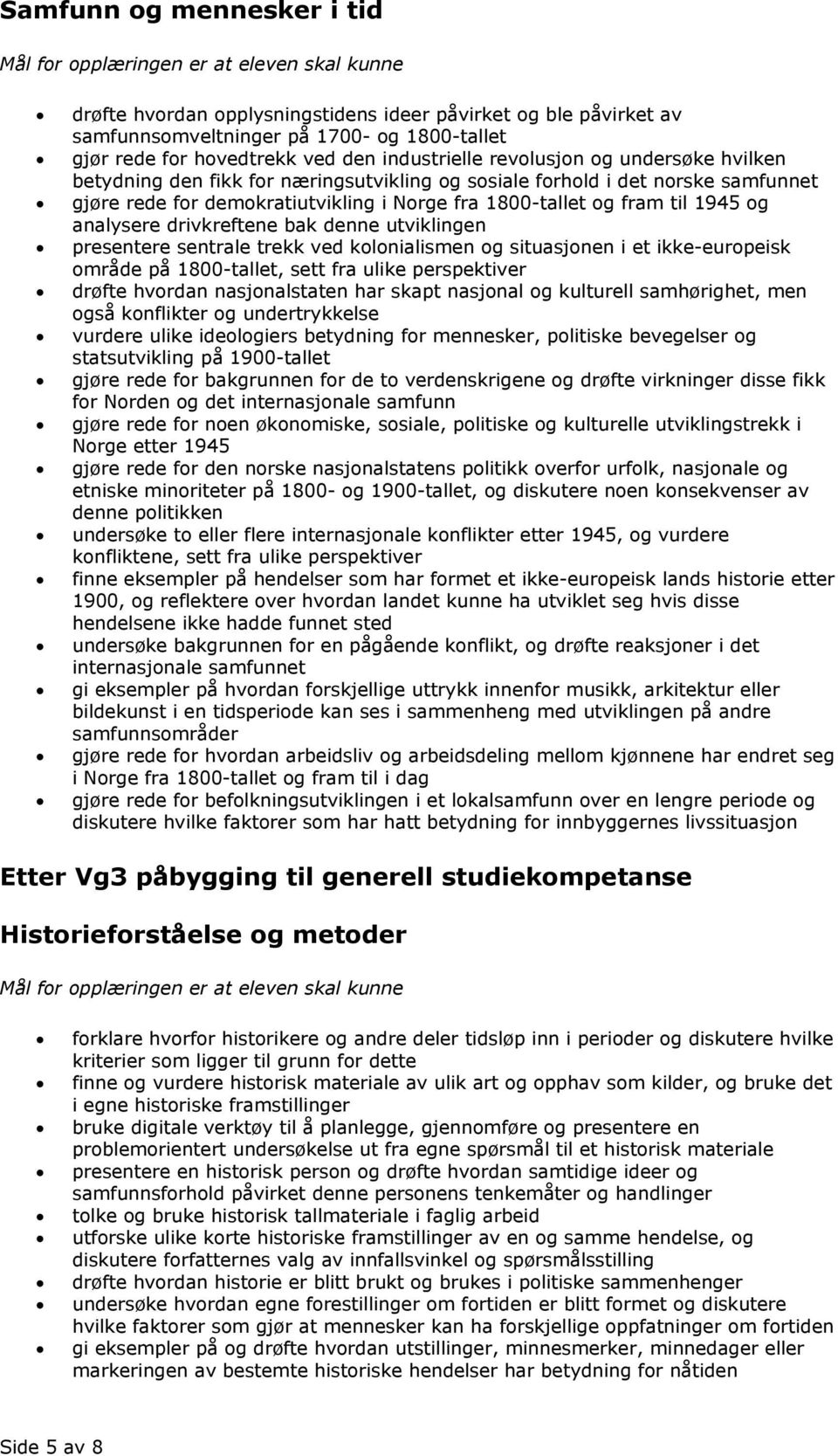 drivkreftene bak denne utviklingen presentere sentrale trekk ved kolonialismen og situasjonen i et ikke-europeisk område på 1800-tallet, sett fra ulike perspektiver drøfte hvordan nasjonalstaten har