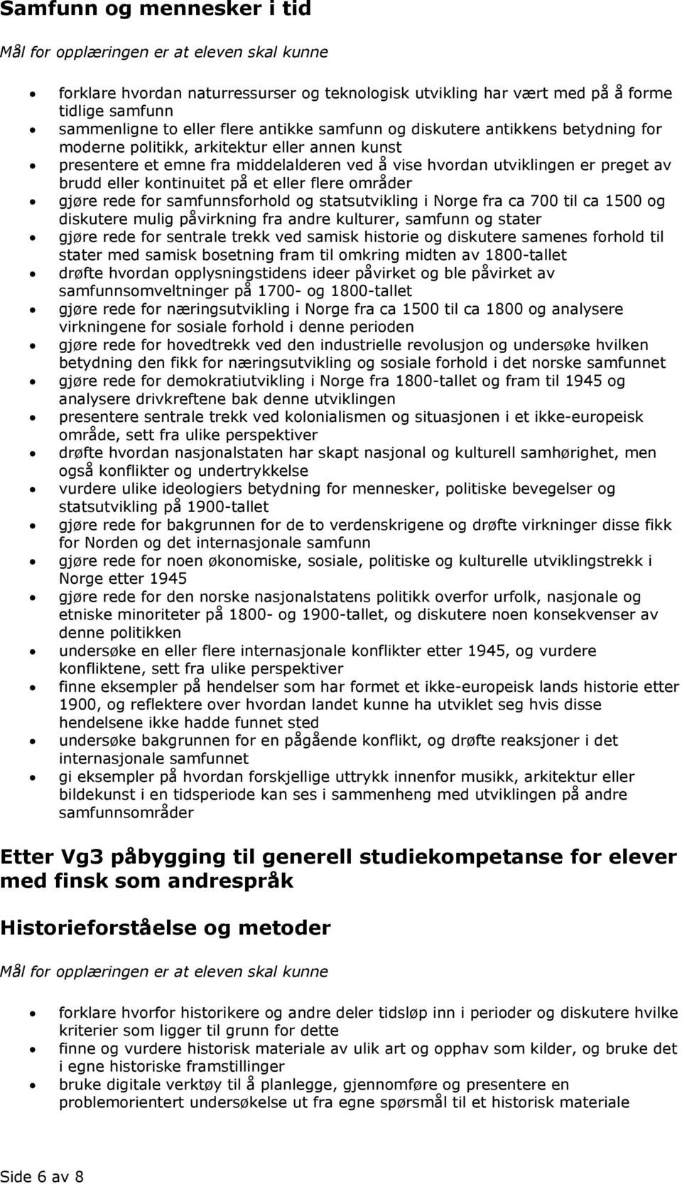 samfunnsforhold og statsutvikling i Norge fra ca 700 til ca 1500 og diskutere mulig påvirkning fra andre kulturer, samfunn og stater gjøre rede for sentrale trekk ved samisk historie og diskutere