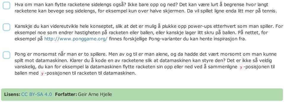 For eksempel noe som endrer hastigheten på racketen eller ballen, eller kanskje lager litt skru på ballen. På nettet, for eksempel på http://www.ponggame.