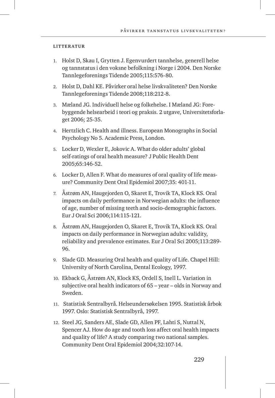2 utgave, Universitetsforlaget 2006; 25-35. 4. Hertzlich C. Health and illness. European Monographs in Social Psychology No 5. Academic Press, London. 5. Locker D, Wexler E, Jokovic A.