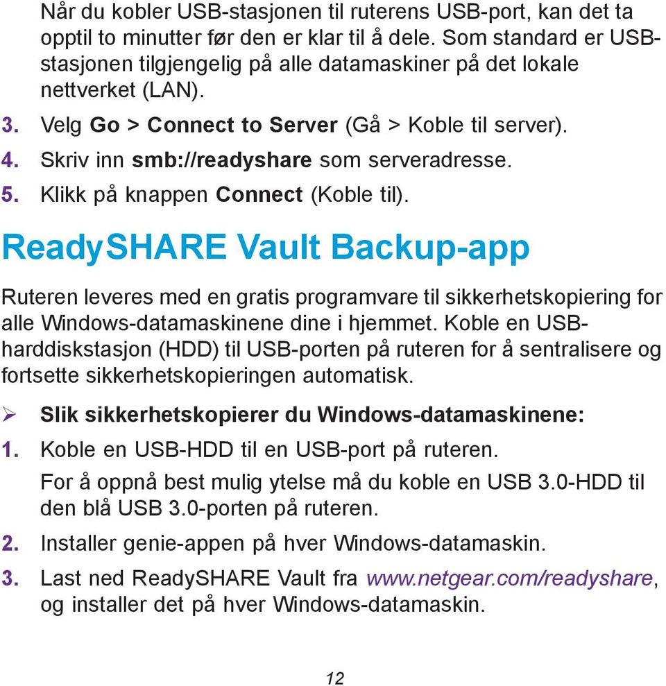 5. Klikk på knappen Connect (Koble til). ReadySHARE Vault Backup-app Ruteren leveres med en gratis programvare til sikkerhetskopiering for alle Windows-datamaskinene dine i hjemmet.