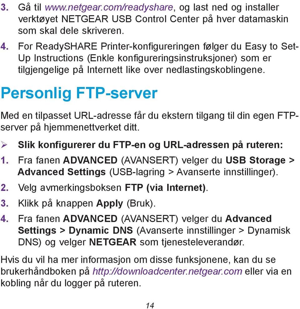 Personlig FTP-server Med en tilpasset URL-adresse får du ekstern tilgang til din egen FTPserver på hjemmenettverket ditt. Slik konfigurerer du FTP-en og URL-adressen på ruteren: 1.
