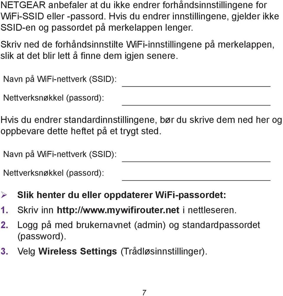 Navn på WiFi-nettverk (SSID): Nettverksnøkkel (passord): Hvis du endrer standardinnstillingene, bør du skrive dem ned her og oppbevare dette heftet på et trygt sted.