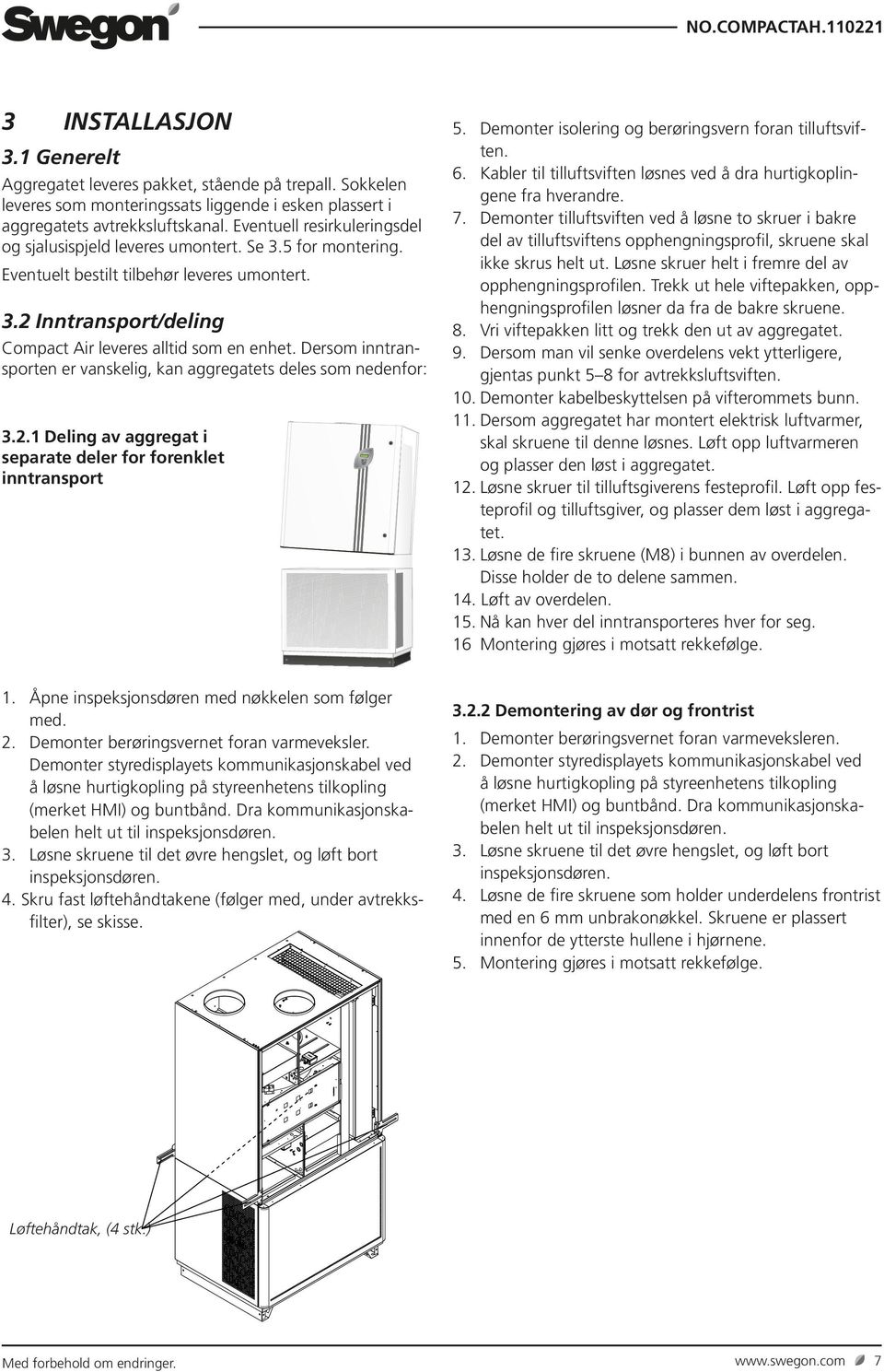 Dersom inntransporten er vanskelig, kan aggregatets deles som nedenfor: 3.2. Deling av aggregat i separate deler for forenklet inntransport 3 INSTALLASJON 5.