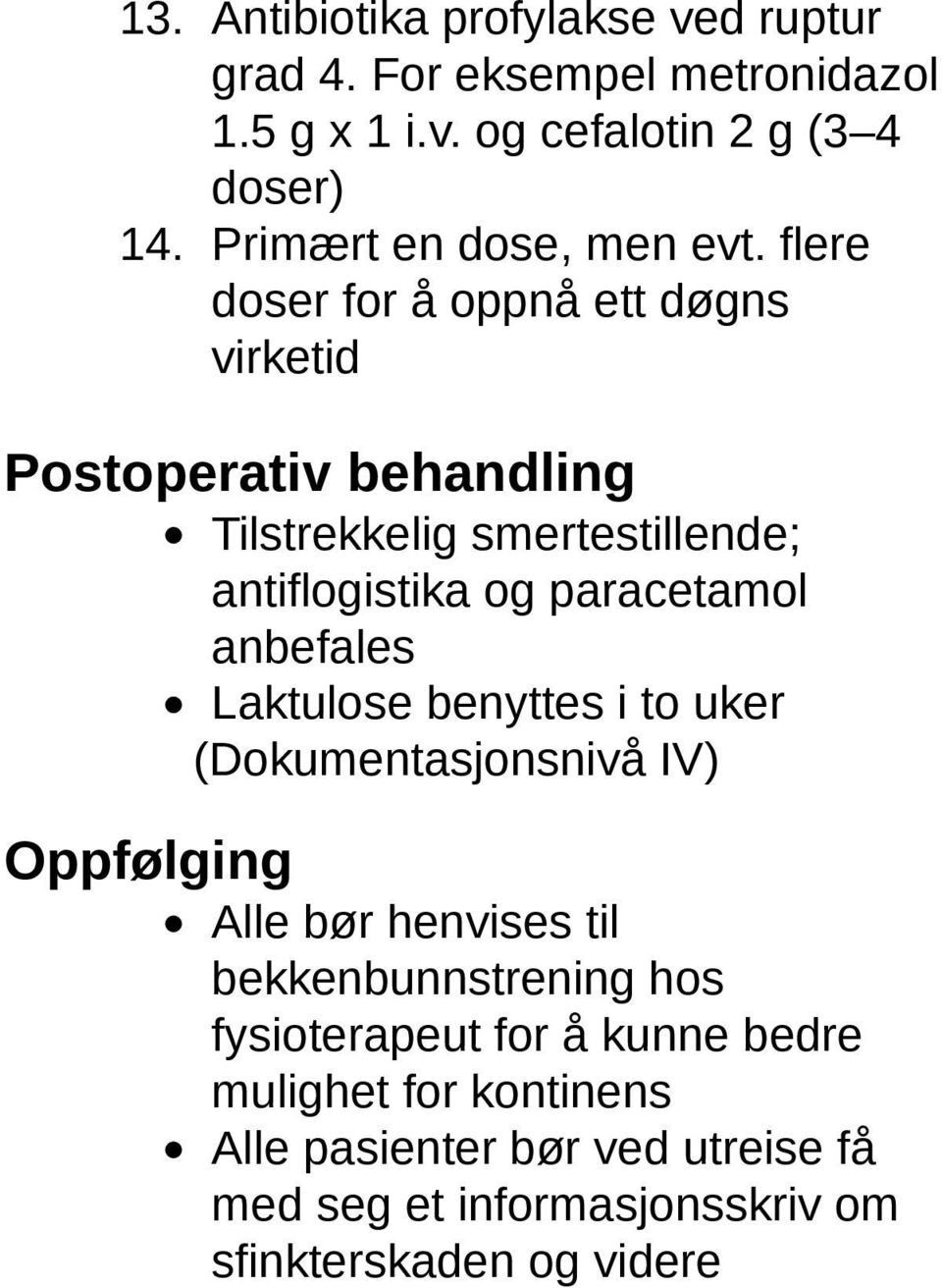 flere doser for å oppnå ett døgns virketid Postoperativ behandling Tilstrekkelig smertestillende; antiflogistika og paracetamol