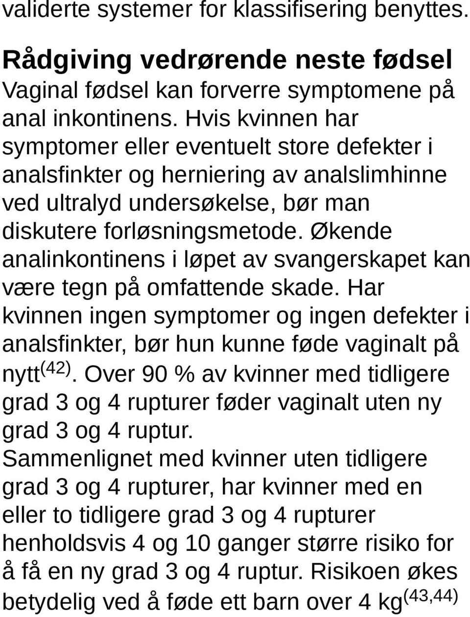 Økende analinkontinens i løpet av svangerskapet kan være tegn på omfattende skade. Har kvinnen ingen symptomer og ingen defekter i analsfinkter, bør hun kunne føde vaginalt på nytt (42).