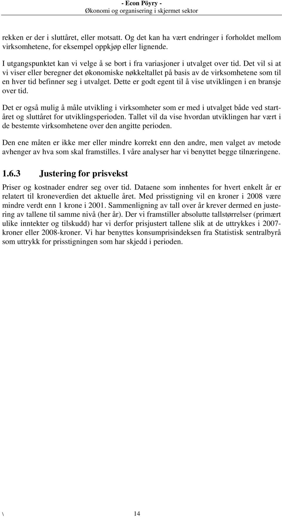 Det vil si at vi viser eller beregner det økonomiske nøkkeltallet på basis av de virksomhetene som til en hver tid befinner seg i utvalget.