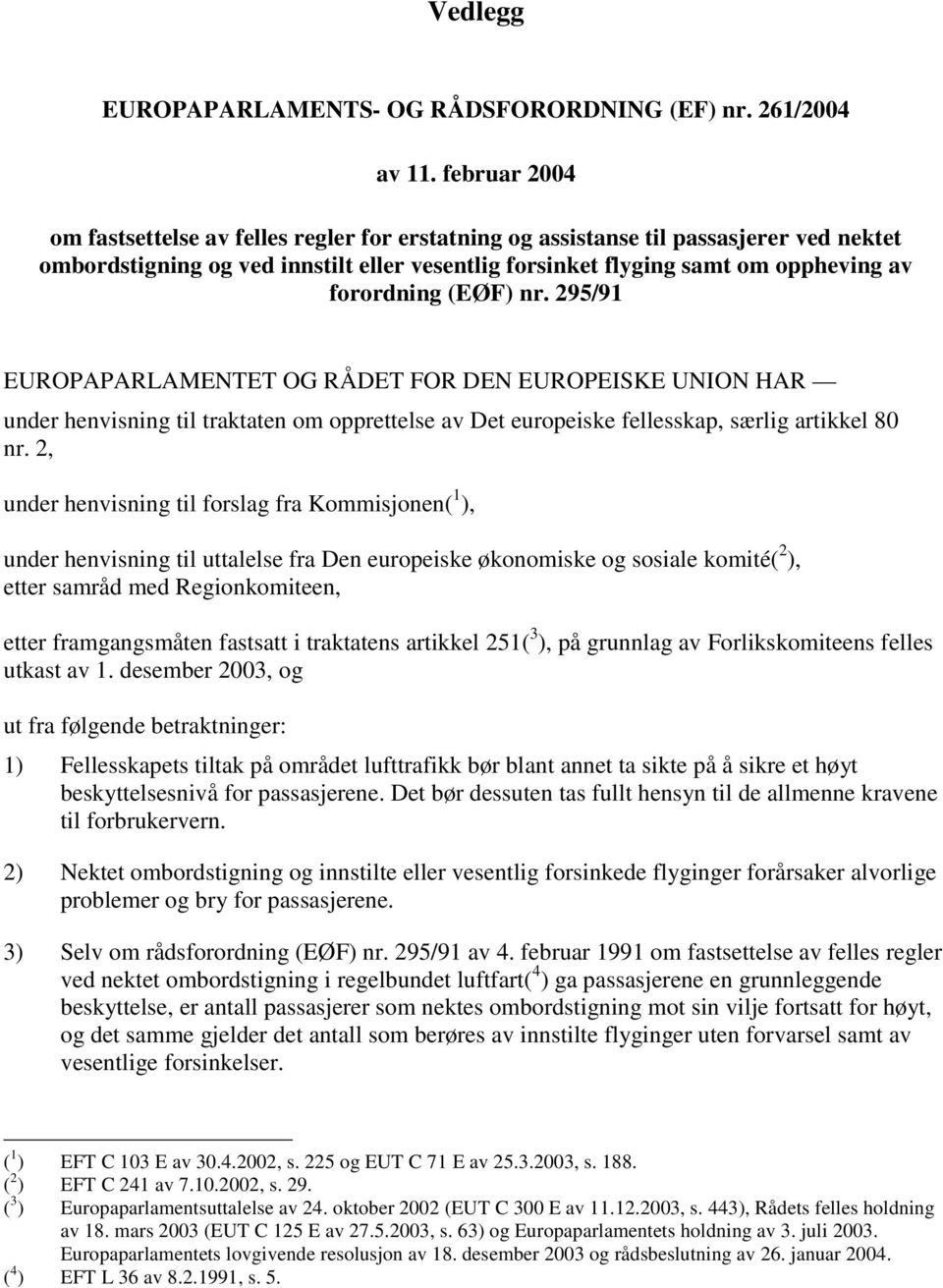 (EØF) nr. 295/91 EUROPAPARLAMENTET OG RÅDET FOR DEN EUROPEISKE UNION HAR under henvisning til traktaten om opprettelse av Det europeiske fellesskap, særlig artikkel 80 nr.