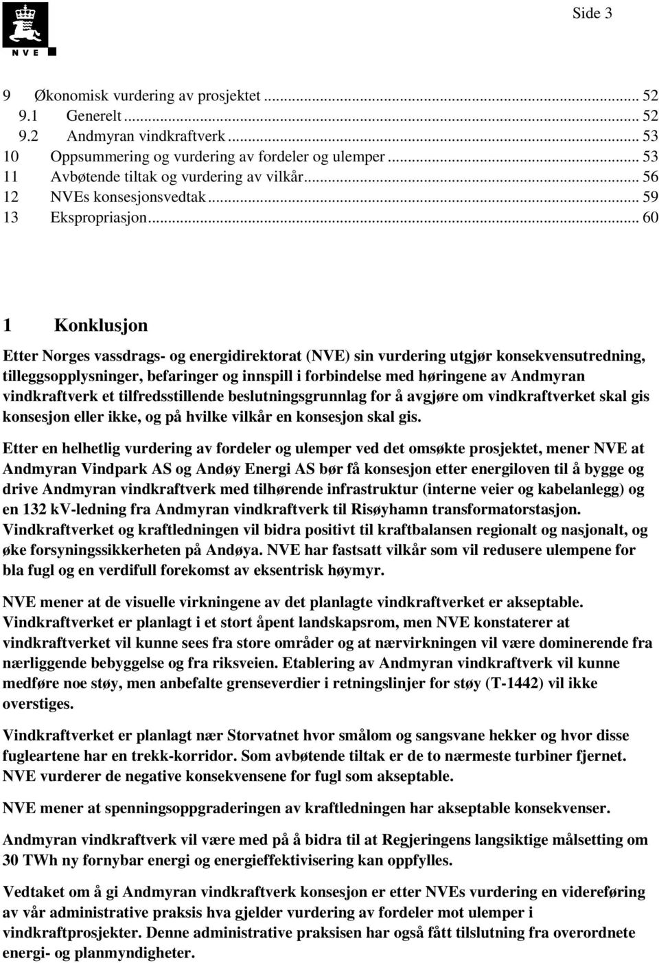 .. 60 1 Konklusjon Etter Norges vassdrags- og energidirektorat (NVE) sin vurdering utgjør konsekvensutredning, tilleggsopplysninger, befaringer og innspill i forbindelse med høringene av Andmyran