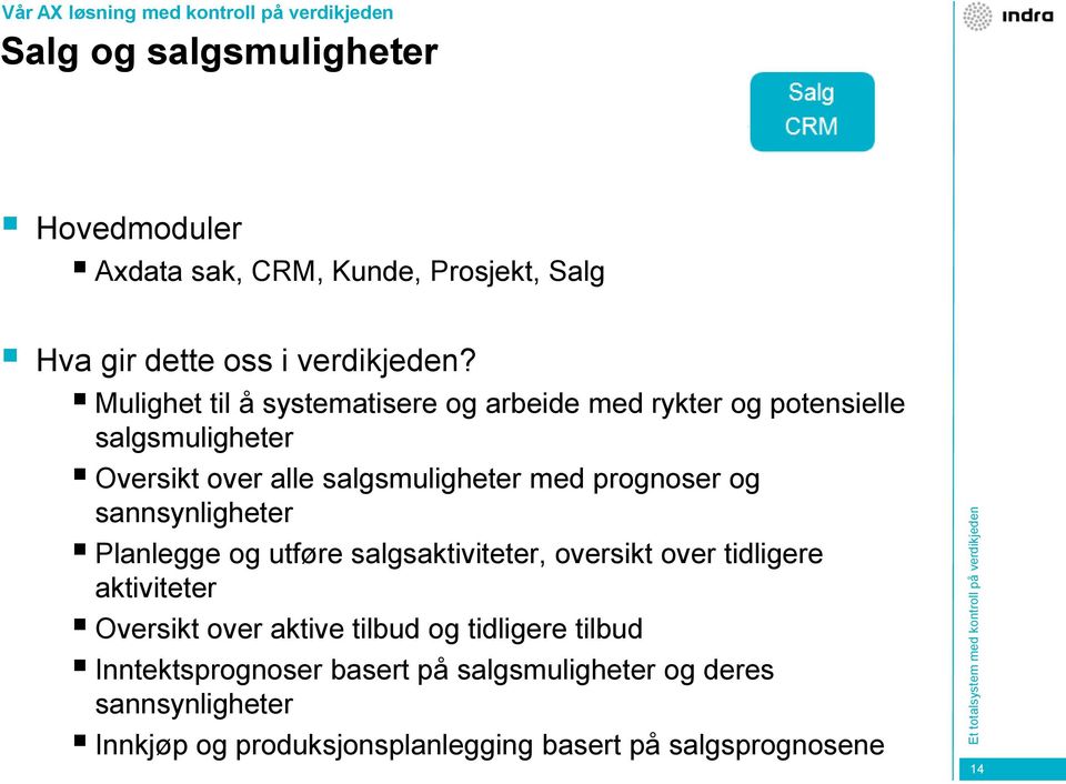 Mulighet til å systematisere og arbeide med rykter og potensielle salgsmuligheter Oversikt over alle salgsmuligheter med prognoser og