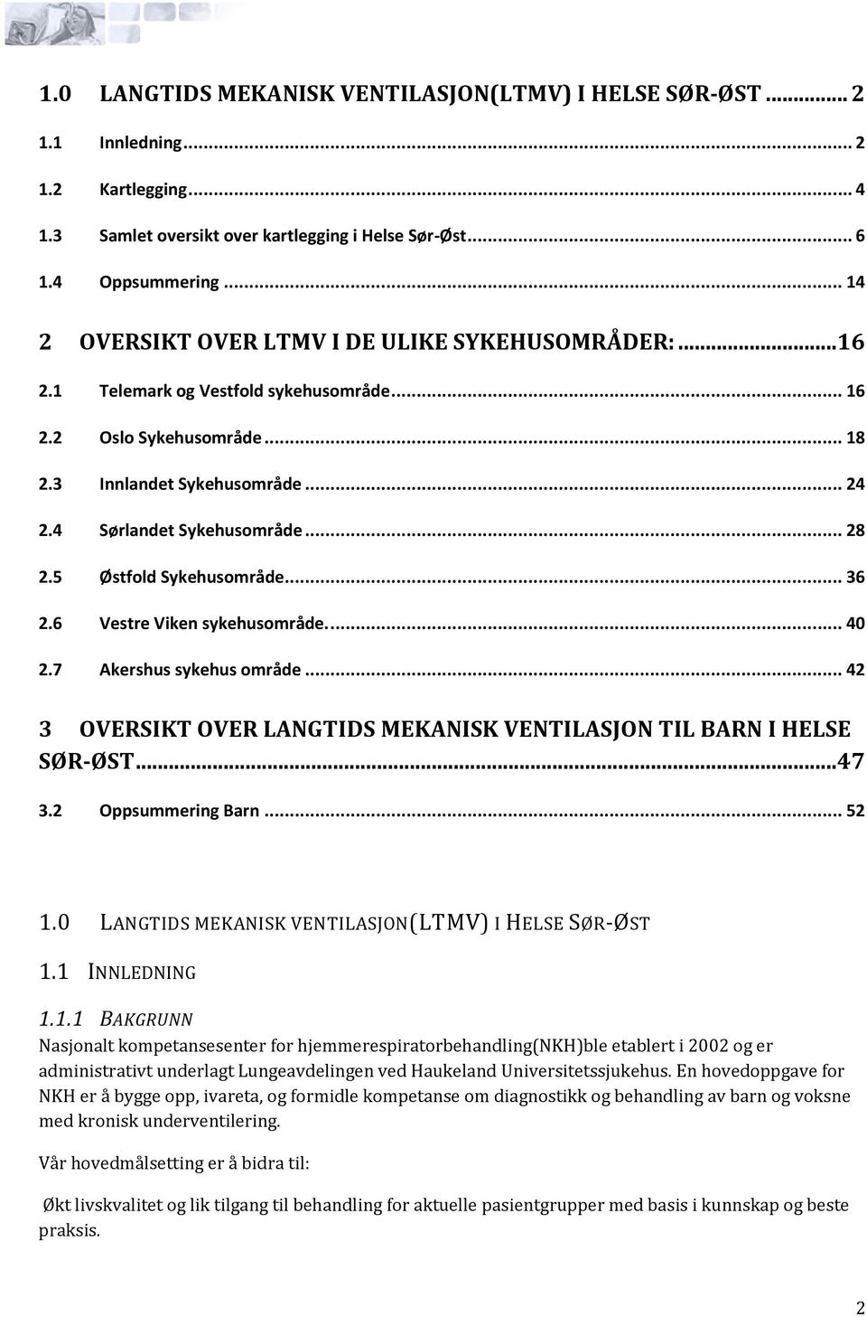 .. 28 2.5 Østfold Sykehusområde... 36 2.6 Vestre Viken sykehusområde.... 40 2.7 Akershus sykehus område... 42 3 OVERSIKT OVER LANGTIDS MEKANISK VENTILASJON TIL BARN I HELSE SØR-ØST...47 3.