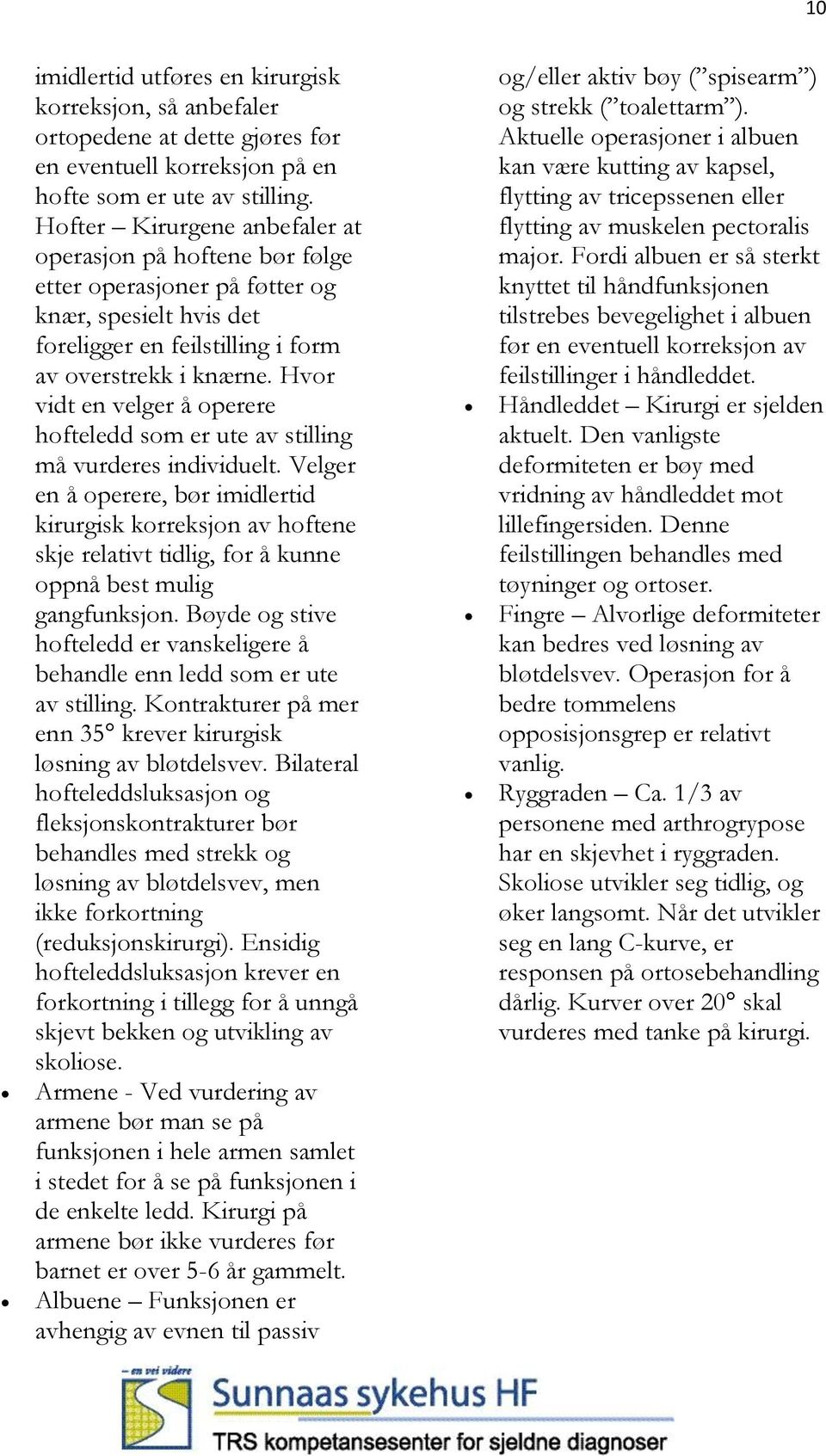 Hvor vidt en velger å operere hofteledd som er ute av stilling må vurderes individuelt.