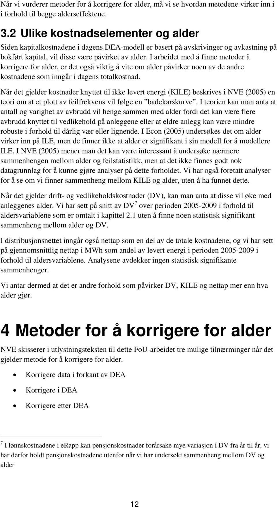 I arbedet med å fnne metoder å korrgere for alder, er det også vktg å vte om alder påvrker noen av de andre kostnadene som nngår dagens totalkostnad.