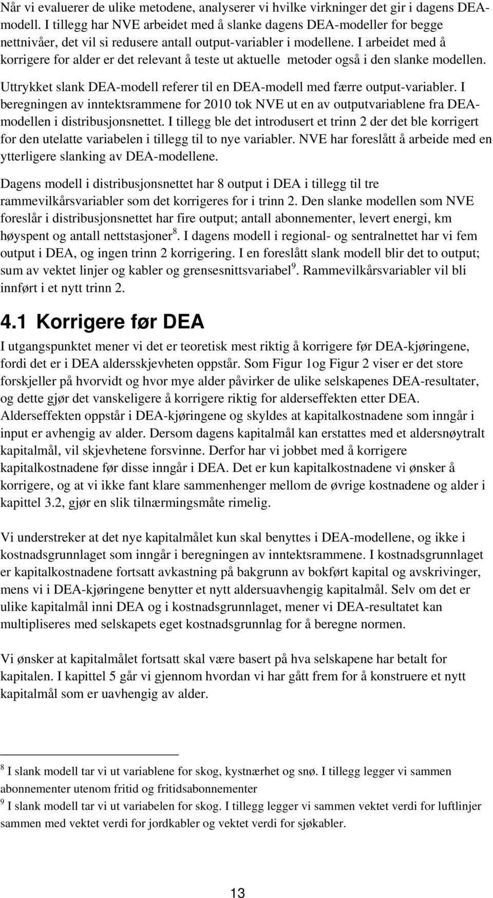 I arbedet med å korrgere for alder er det relevant å teste ut aktuelle metoder også den slanke modellen. Uttrykket slank DEA-modell referer tl en DEA-modell med færre output-varabler.