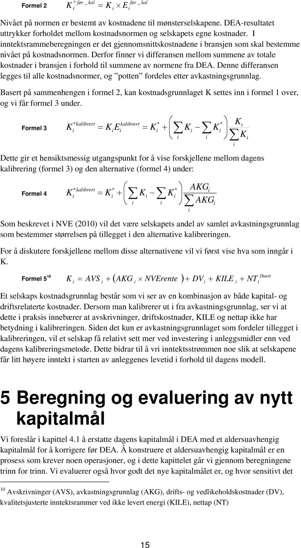 Derfor fnner v dfferansen mellom summene av totale kostnader bransjen forhold tl summene av normene fra DEA.