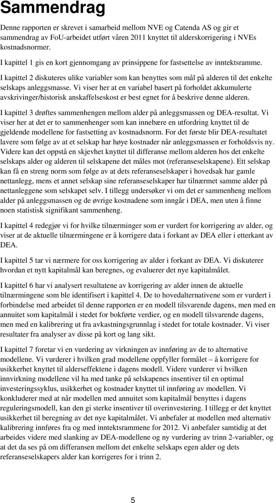 V vser her at en varabel basert på forholdet akkumulerte avskrvnger/hstorsk anskaffelseskost er best egnet for å beskrve denne alderen.