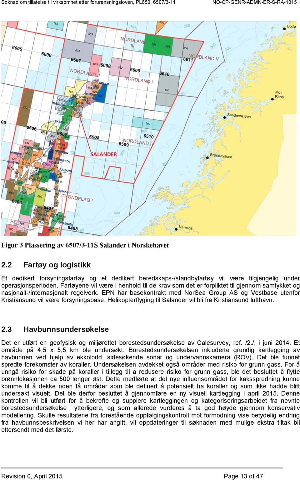 EPN har basekontrakt med NorSea Group AS og Vestbase utenfor Kristiansund vil være forsyningsbase. Helikopterflyging til Salander vil bli fra Kristiansund lufthavn. 2.