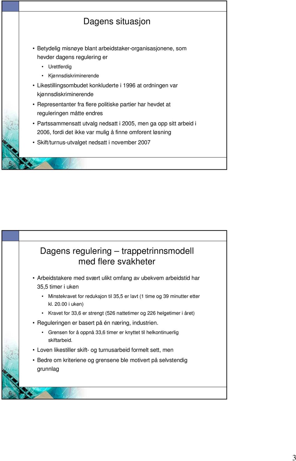 finne omforent løsning Skift/turnus-utvalget nedsatt i november 007 5 Dagens regulering trappetrinnsmodell med flere svakheter Arbeidstakere med svært ulikt omfang av ubekvem arbeidstid har 35,5