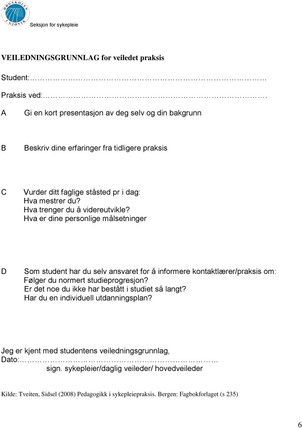 Hva trenger du å videreutvikle? Hva er dine persnlige målsetninger D Sm student har du selv ansvaret fr å infrmere kntaktlærer/praksis m: Følger du nrmert studieprgresjn?