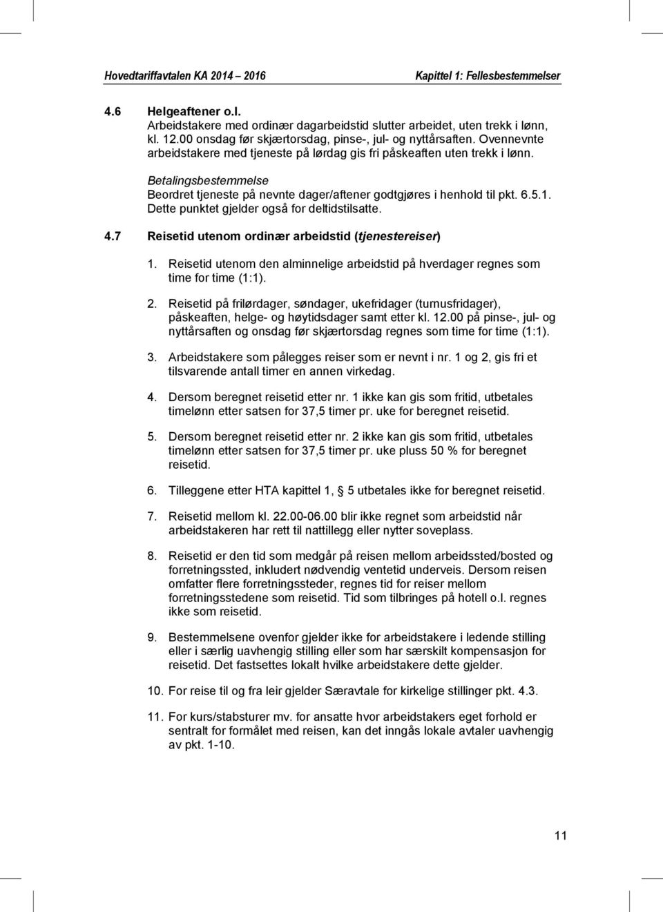 Betalingsbestemmelse Beordret tjeneste på nevnte dager/aftener godtgjøres i henhold til pkt. 6.5.1. Dette punktet gjelder også for deltidstilsatte. 4.