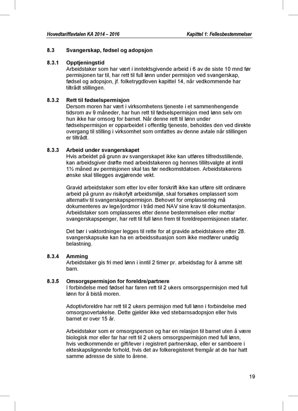 1 Opptjeningstid Arbeidstaker som har vært i inntektsgivende arbeid i 6 av de siste 10 mnd før permisjonen tar til, har rett til full lønn under permisjon ved svangerskap, fødsel og adopsjon, jf.