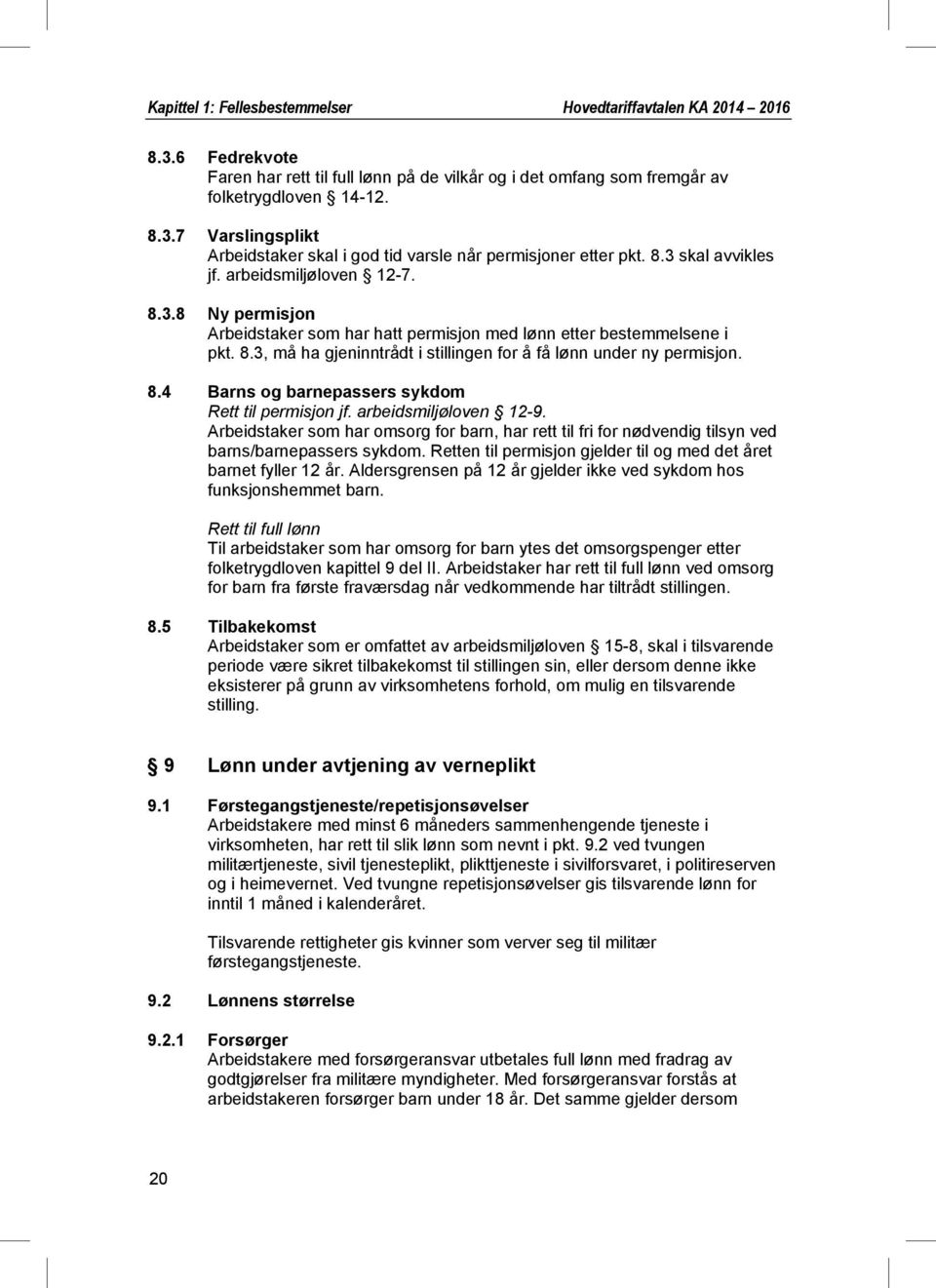 8.4 Barns og barnepassers sykdom Rett til permisjon jf. arbeidsmiljøloven 12-9. Arbeidstaker som har omsorg for barn, har rett til fri for nødvendig tilsyn ved barns/barnepassers sykdom.