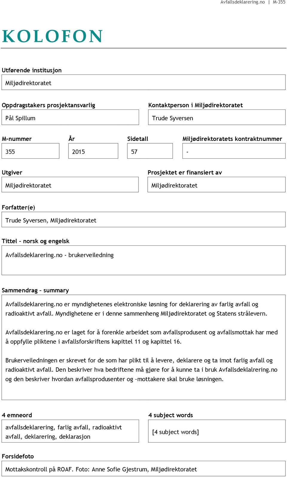 no - brukerveiledning Sammendrag summary Avfallsdeklarering.no er myndighetenes elektroniske løsning for deklarering av farlig avfall og radioaktivt avfall.