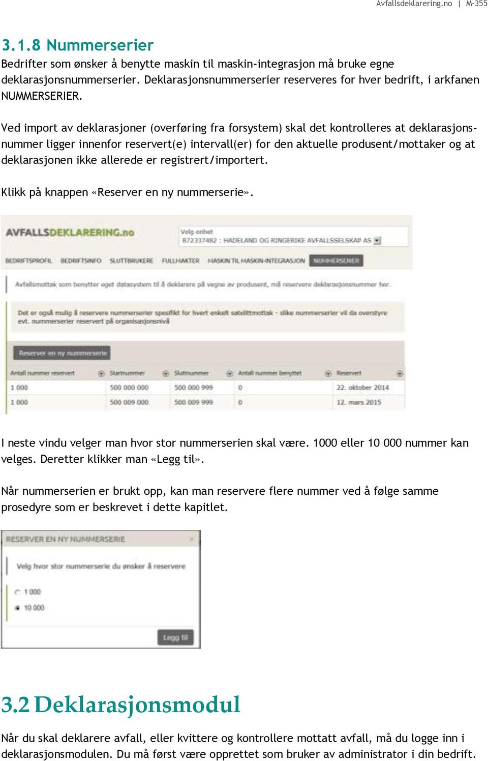 ikke allerede er registrert/importert. Klikk på knappen «Reserver en ny nummerserie». I neste vindu velger man hvor stor nummerserien skal være. 1000 eller 10 000 nummer kan velges.