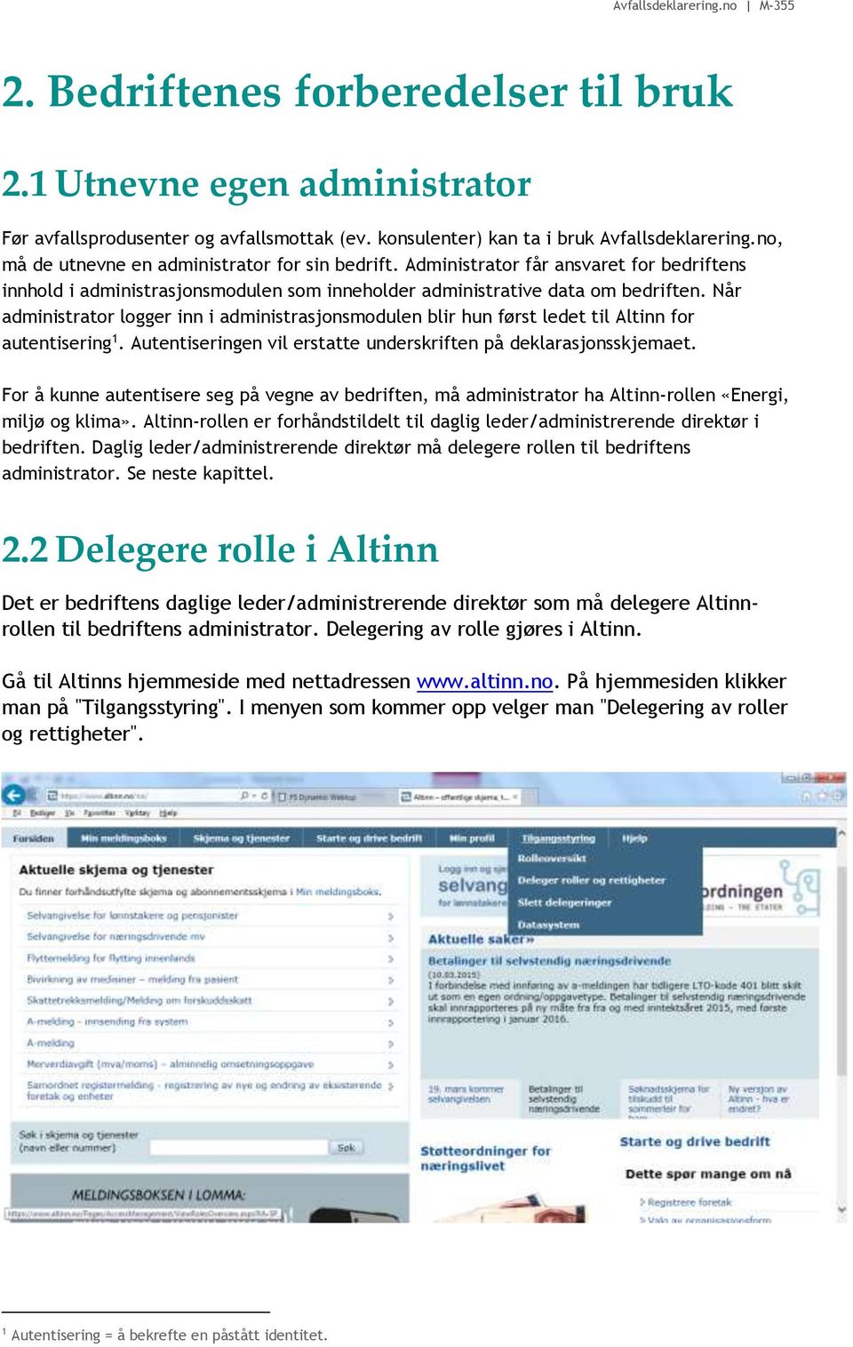 Når administrator logger inn i administrasjonsmodulen blir hun først ledet til Altinn for autentisering 1. Autentiseringen vil erstatte underskriften på deklarasjonsskjemaet.