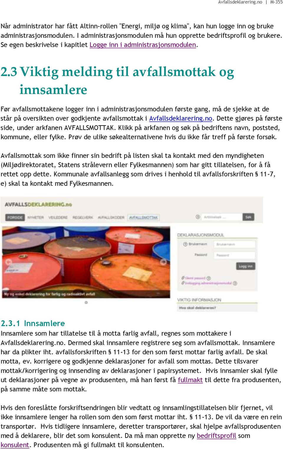 3 Viktig melding til avfallsmottak og innsamlere Før avfallsmottakene logger inn i administrasjonsmodulen første gang, må de sjekke at de står på oversikten over godkjente avfallsmottak i