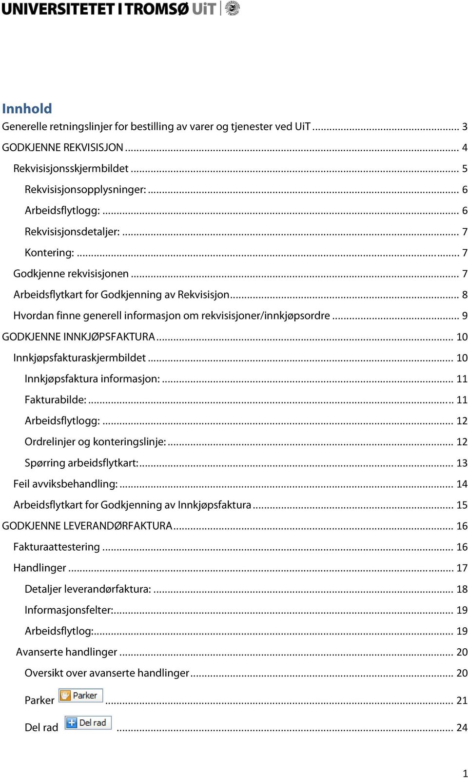 .. 9 GODKJENNE INNKJØPSFAKTURA... 10 Innkjøpsfakturaskjermbildet... 10 Innkjøpsfaktura informasjon:... 11 Fakturabilde:... 11 Arbeidsflytlogg:... 12 Ordrelinjer og konteringslinje:.