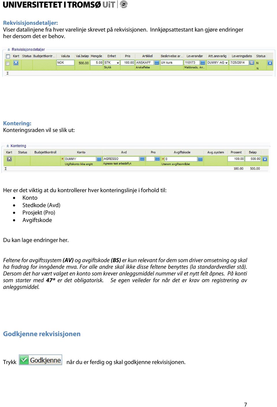 Feltene for avgiftssystem (AV) og avgiftskode (BS) er kun relevant for dem som driver omsetning og skal ha fradrag for inngående mva.